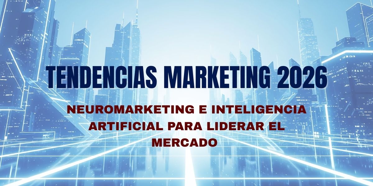 Tendencias de marketing 2026 con enfoque en Neuromarketing e Inteligencia Artificial