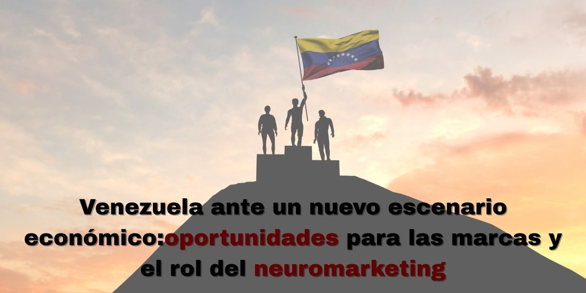 Gráfico que representa el nuevo escenario económico en Venezuela y el impacto del neuromarketing en las marcas.